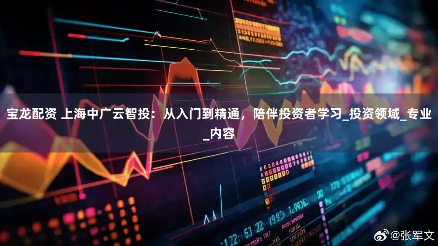 宝龙配资 上海中广云智投：从入门到精通，陪伴投资者学习_投资领域_专业_内容