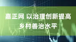 嘉正网 以治理创新提高乡村善治水平